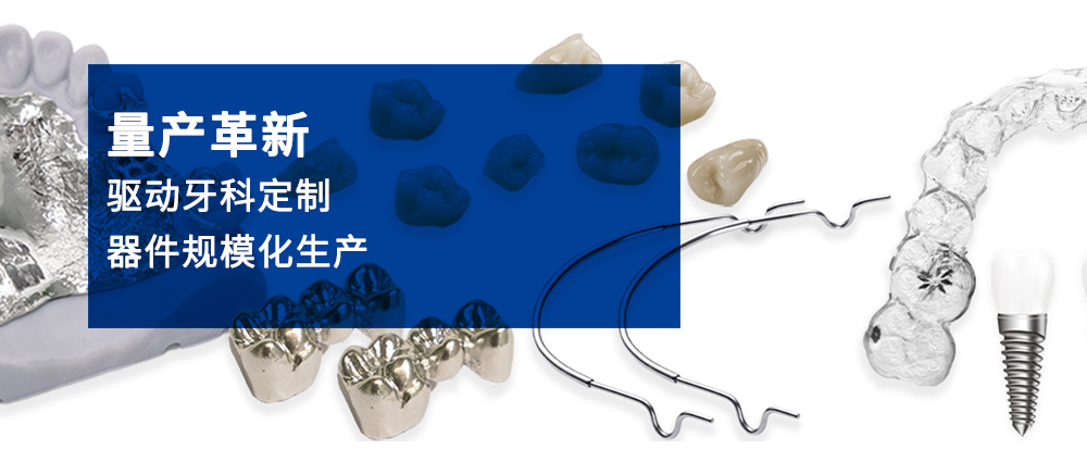 量產(chǎn)革新—驅(qū)動(dòng)牙科定制器件規(guī)?；a(chǎn)
